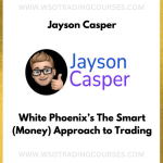 Jayson Casper – White Phoenix’s The Smart (Money) Approach to Trading - Course