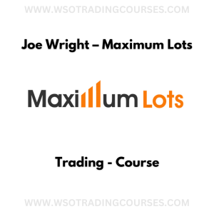 Joe Wright – Maximum Lots Trading - Course